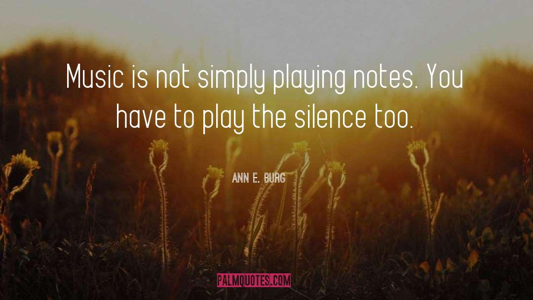Ann E. Burg Quotes: Music is not simply playing