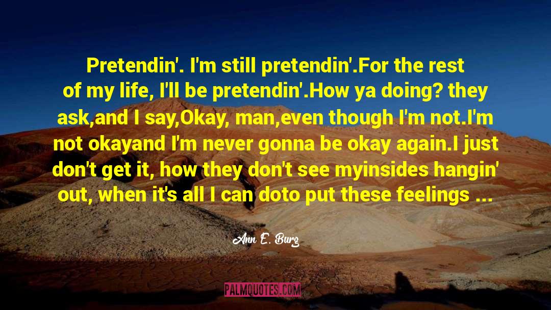 Ann E. Burg Quotes: Pretendin'. I'm still pretendin'.<br />For