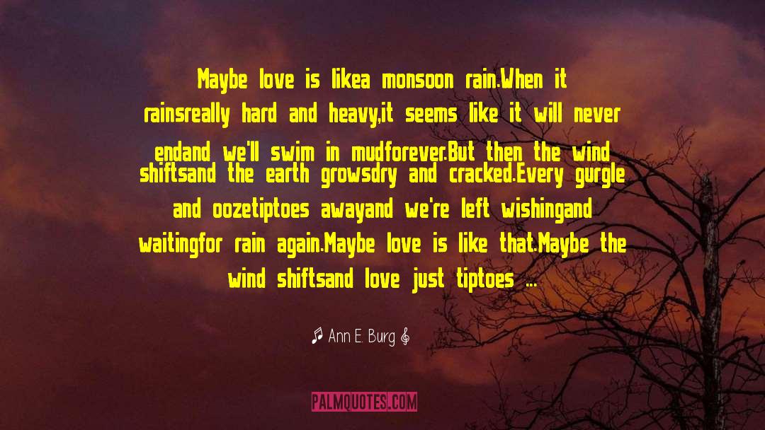 Ann E. Burg Quotes: Maybe love is like<br>a monsoon