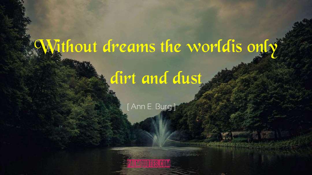 Ann E. Burg Quotes: Without dreams the world<br />is