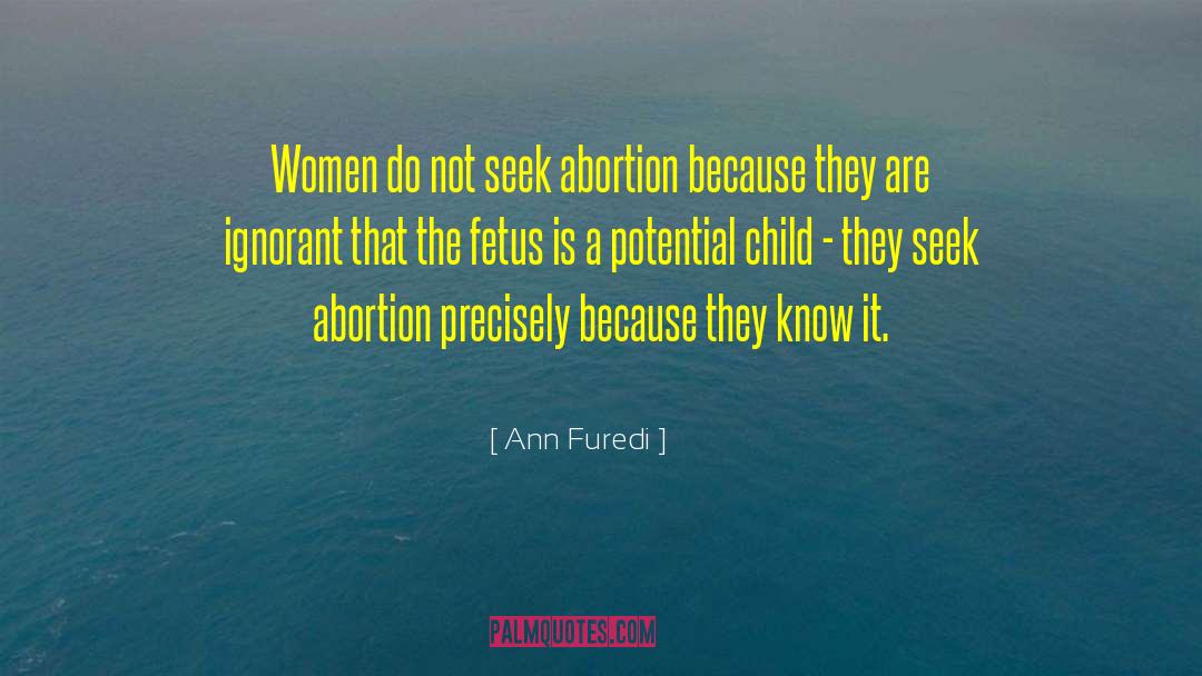 Ann Furedi Quotes: Women do not seek abortion