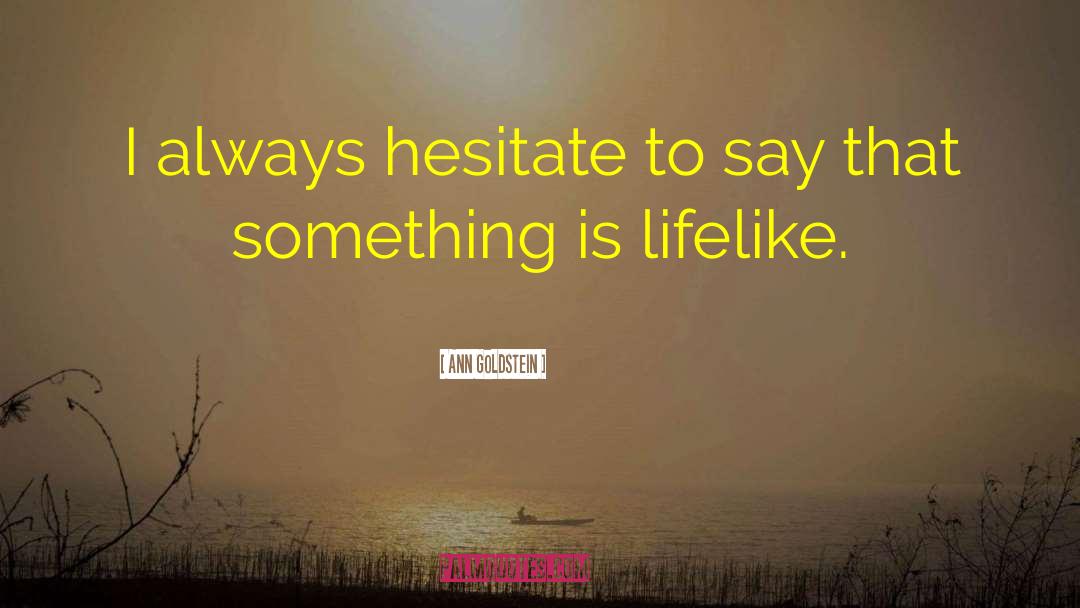 Ann Goldstein Quotes: I always hesitate to say