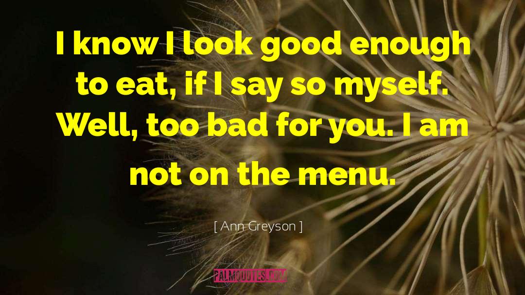 Ann Greyson Quotes: I know I look good