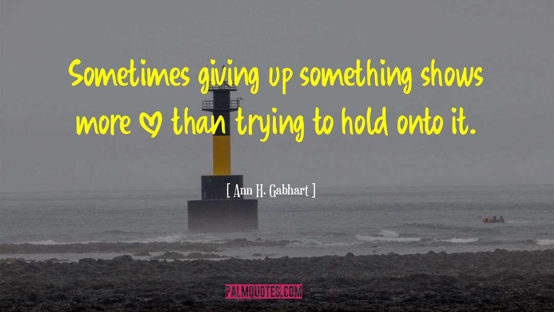 Ann H. Gabhart Quotes: Sometimes giving up something shows