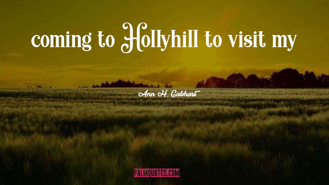 Ann H. Gabhart Quotes: coming to Hollyhill to visit