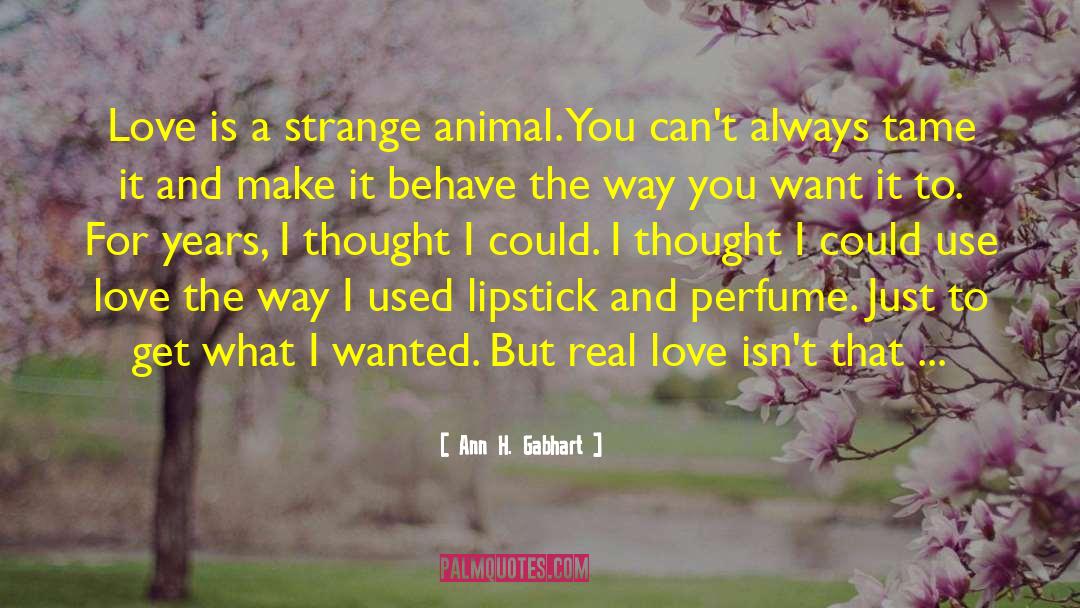 Ann H. Gabhart Quotes: Love is a strange animal.