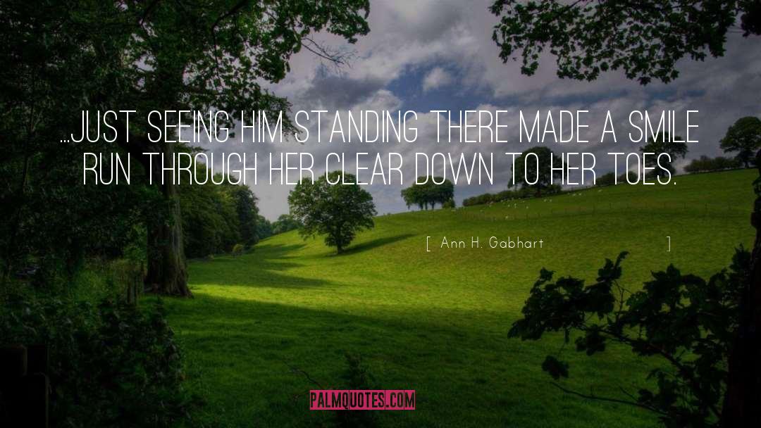 Ann H. Gabhart Quotes: ...just seeing him standing there