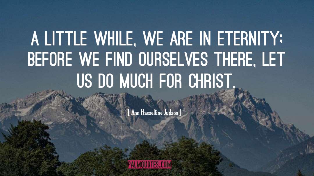 Ann Hasseltine Judson Quotes: A little while, we are