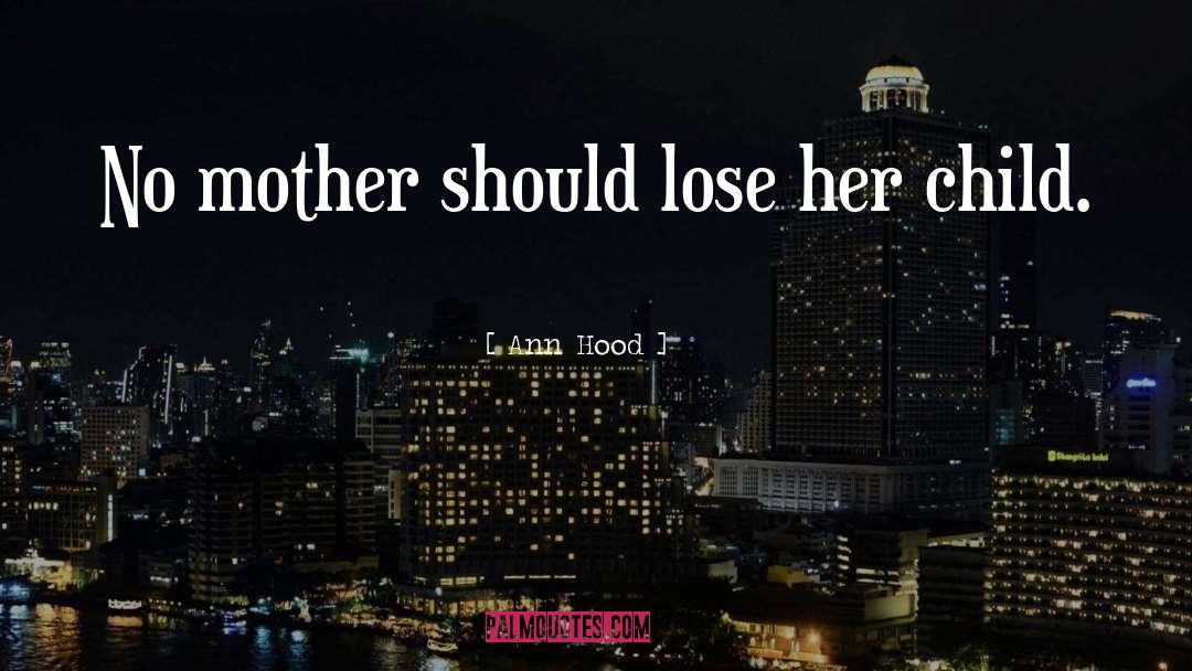 Ann Hood Quotes: No mother should lose her