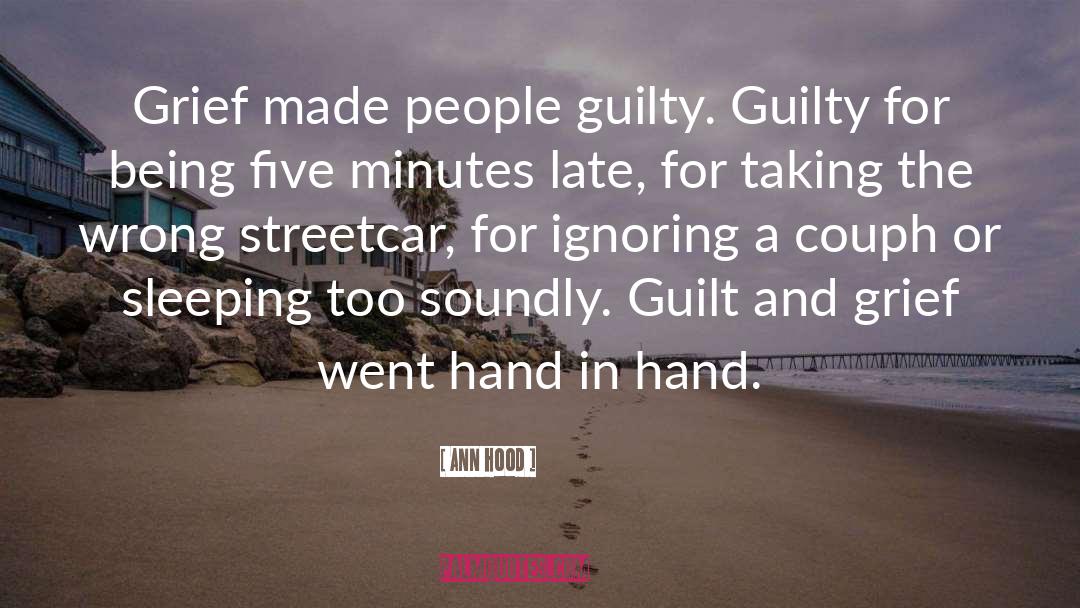 Ann Hood Quotes: Grief made people guilty. Guilty