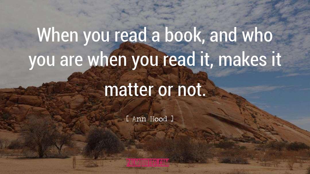 Ann Hood Quotes: When you read a book,