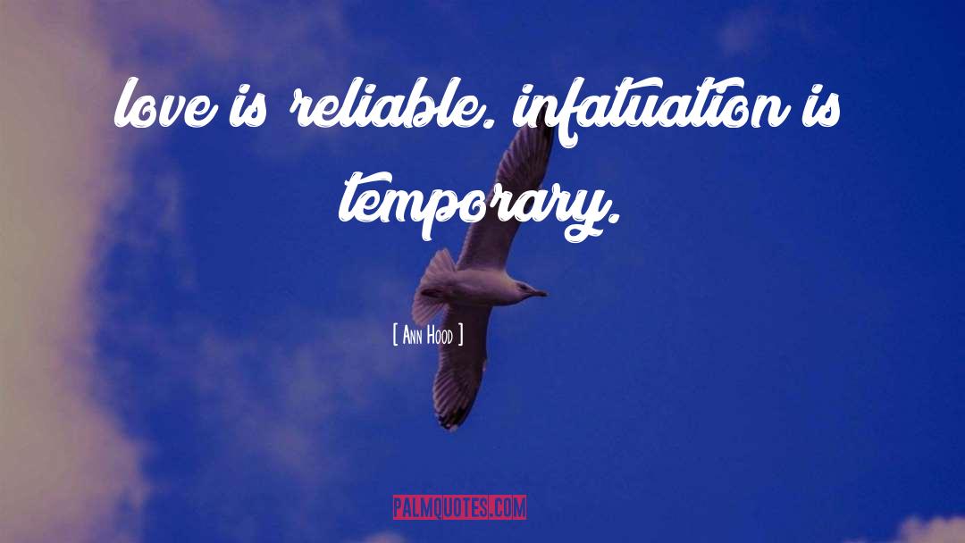 Ann Hood Quotes: love is reliable. infatuation is
