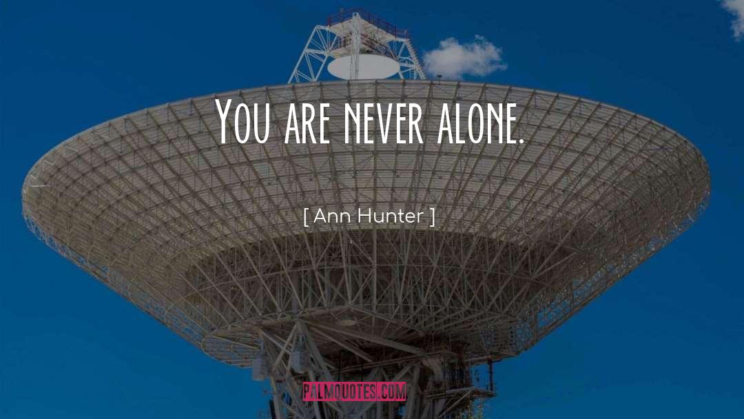 Ann Hunter Quotes: You are never alone.