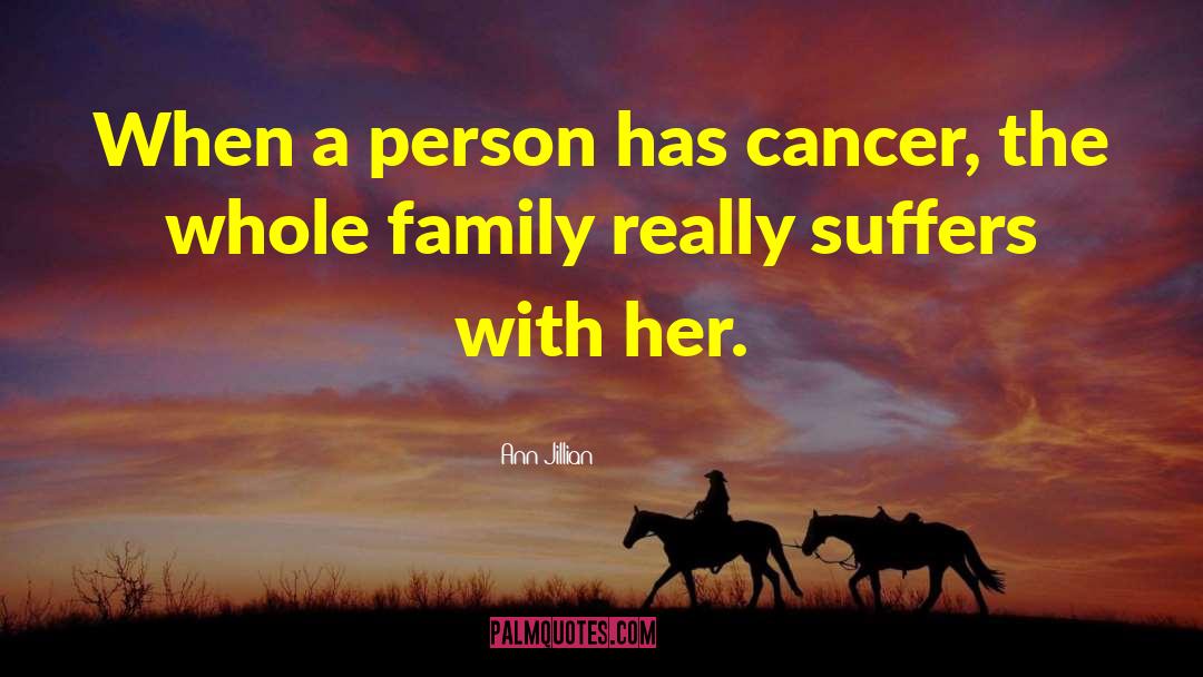 Ann Jillian Quotes: When a person has cancer,