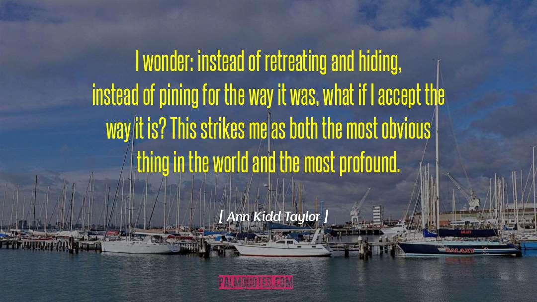 Ann Kidd Taylor Quotes: I wonder: instead of retreating