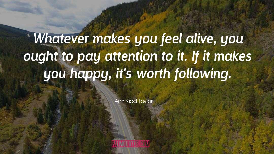 Ann Kidd Taylor Quotes: Whatever makes you feel alive,