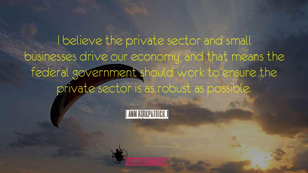 Ann Kirkpatrick Quotes: I believe the private sector