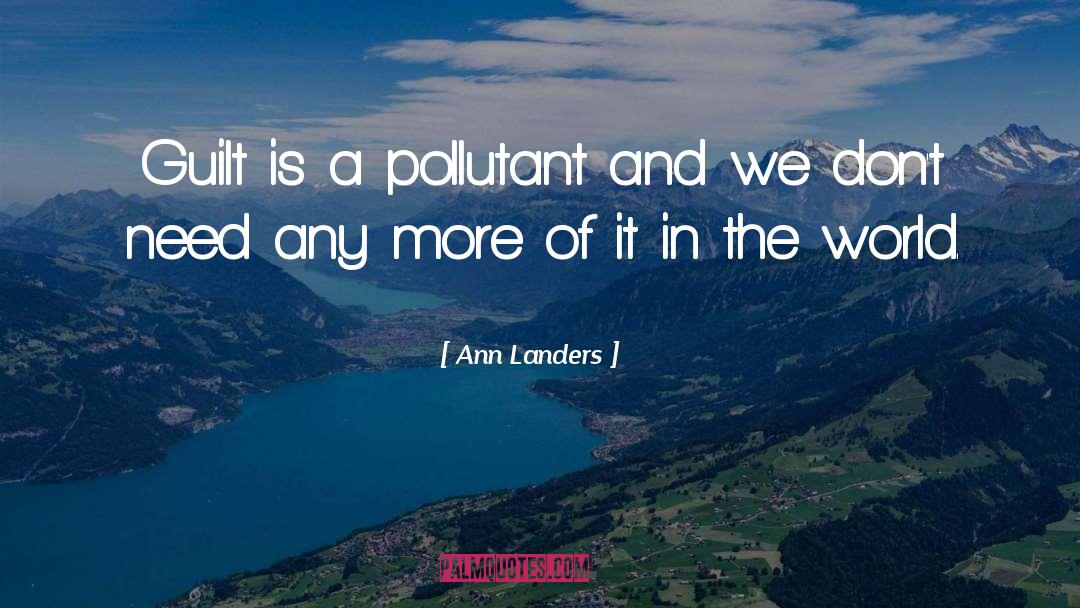 Ann Landers Quotes: Guilt is a pollutant and