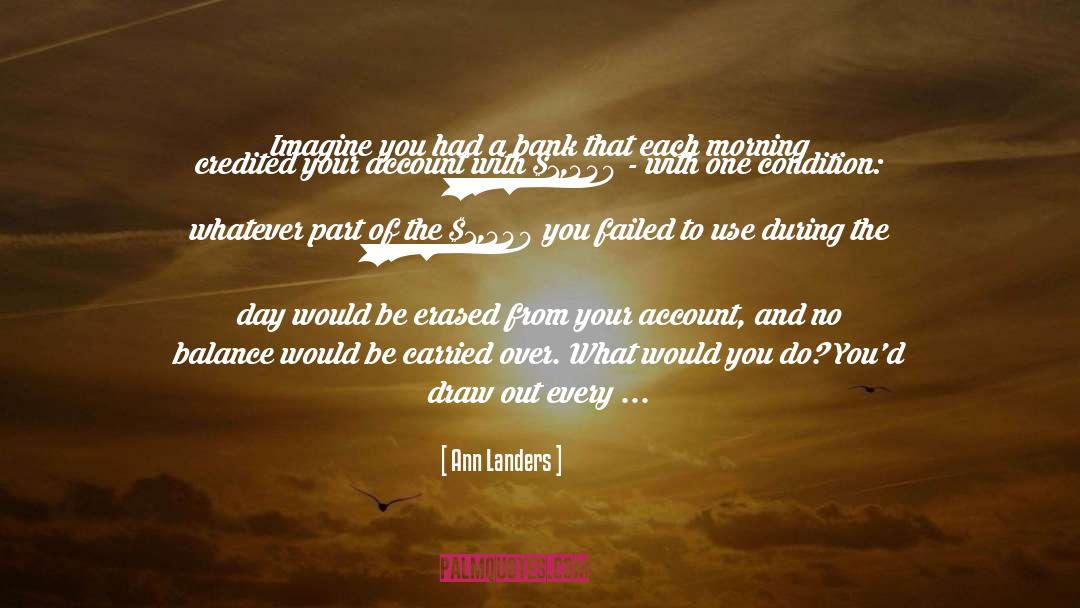 Ann Landers Quotes: Imagine you had a bank