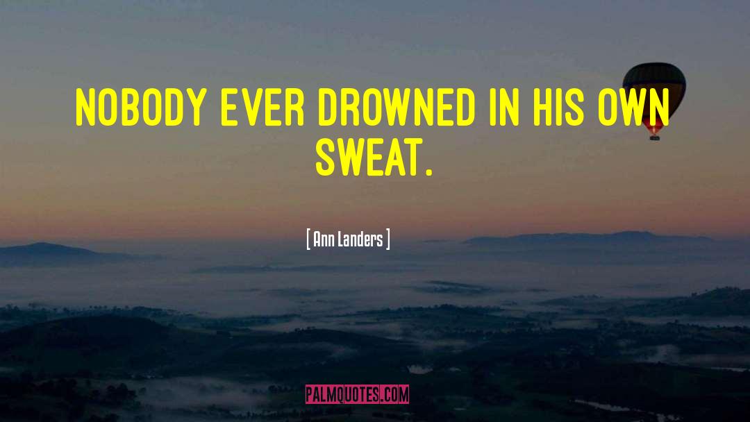 Ann Landers Quotes: Nobody ever drowned in his