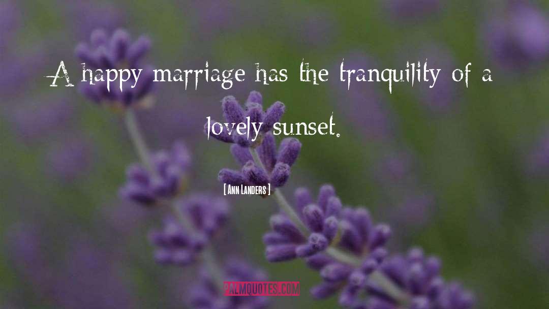 Ann Landers Quotes: A happy marriage has the