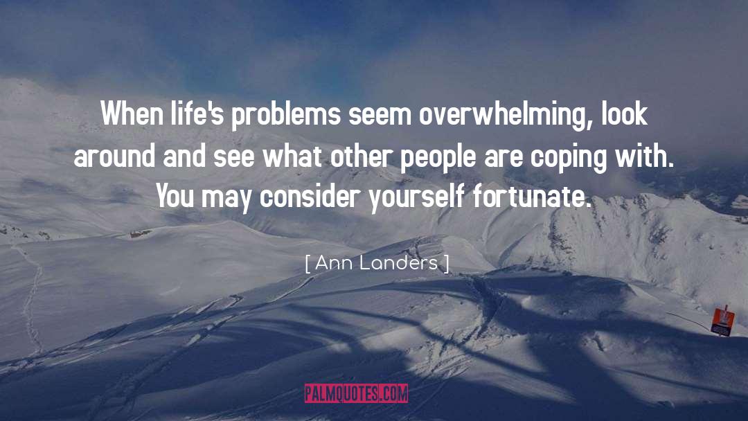 Ann Landers Quotes: When life's problems seem overwhelming,