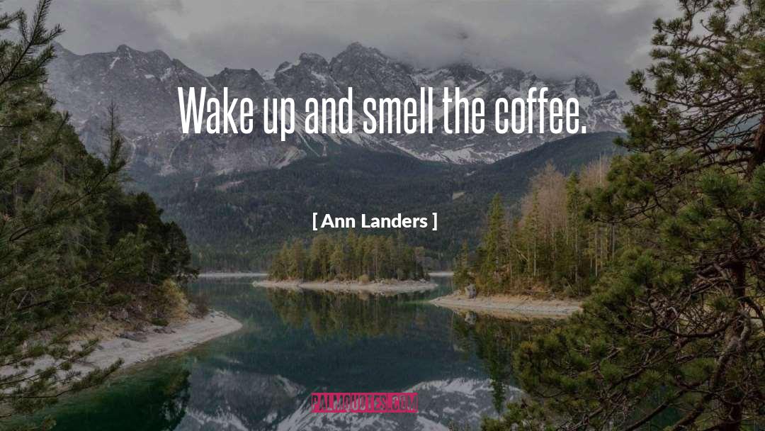 Ann Landers Quotes: Wake up and smell the