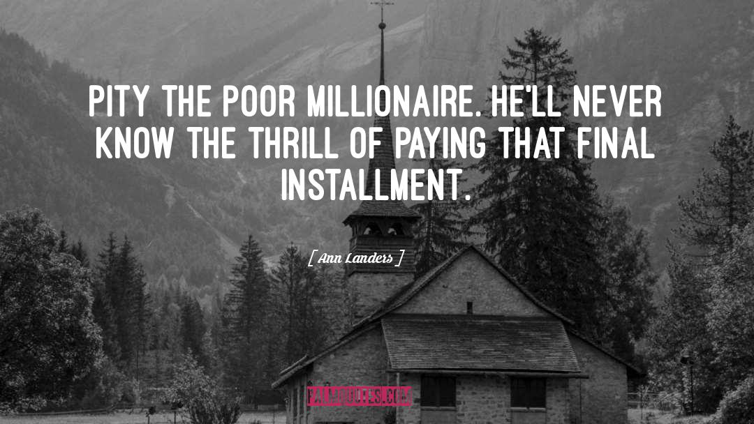 Ann Landers Quotes: Pity the poor millionaire. He'll