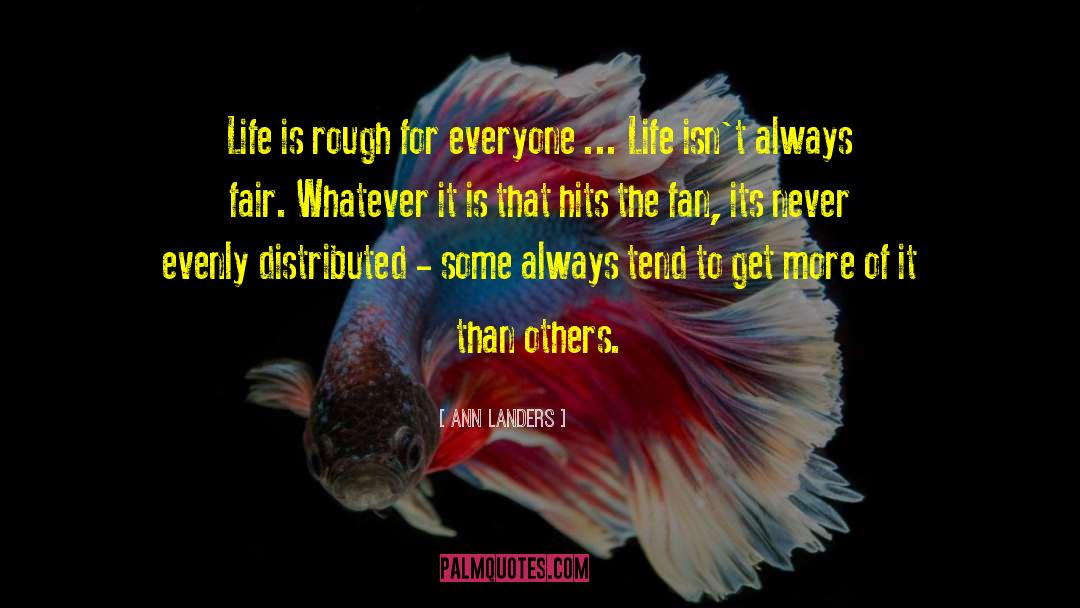 Ann Landers Quotes: Life is rough for everyone