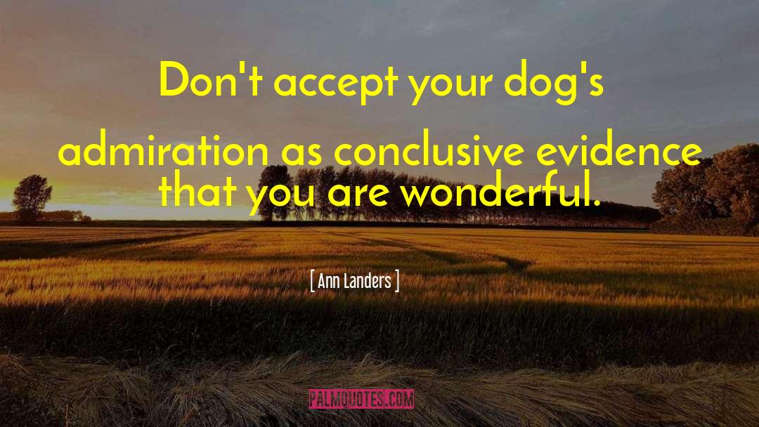 Ann Landers Quotes: Don't accept your dog's admiration