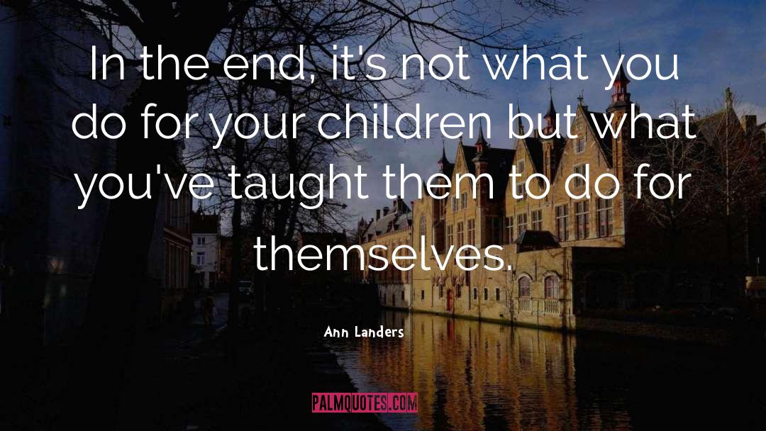 Ann Landers Quotes: In the end, it's not