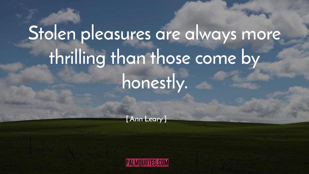 Ann Leary Quotes: Stolen pleasures are always more