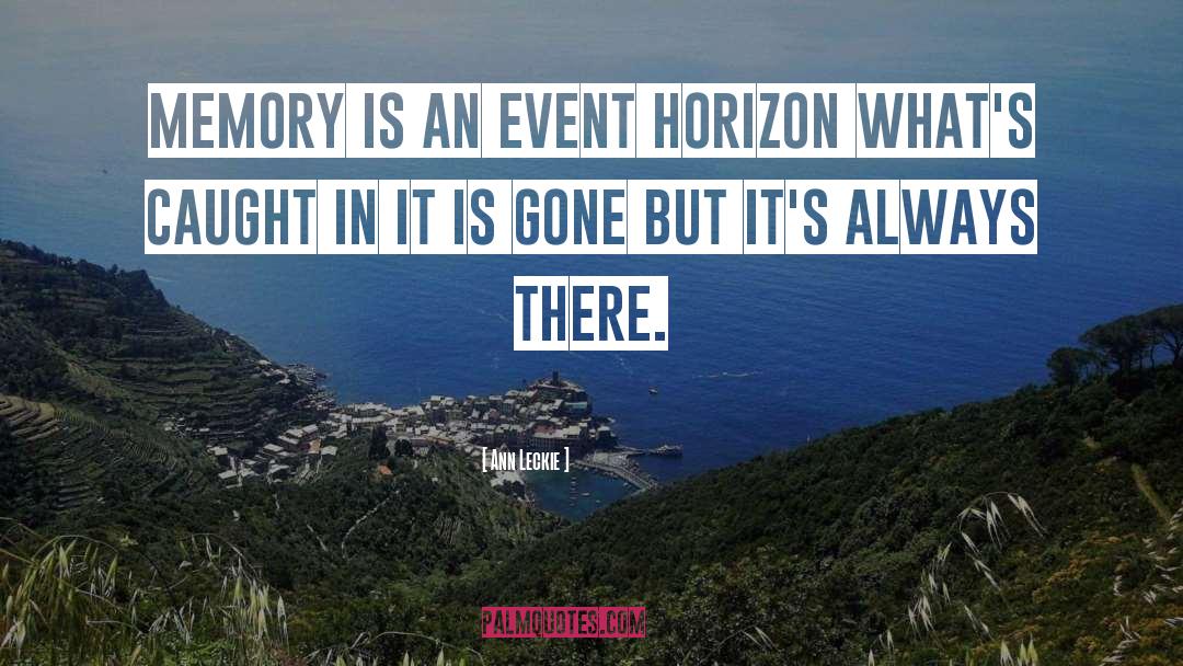 Ann Leckie Quotes: Memory is an event horizon