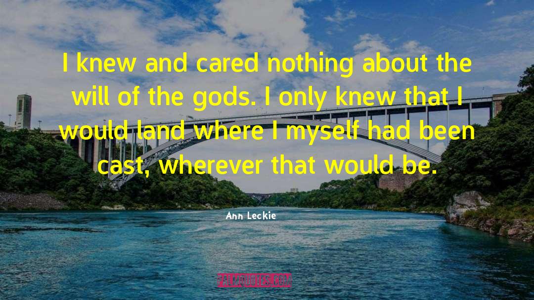 Ann Leckie Quotes: I knew and cared nothing