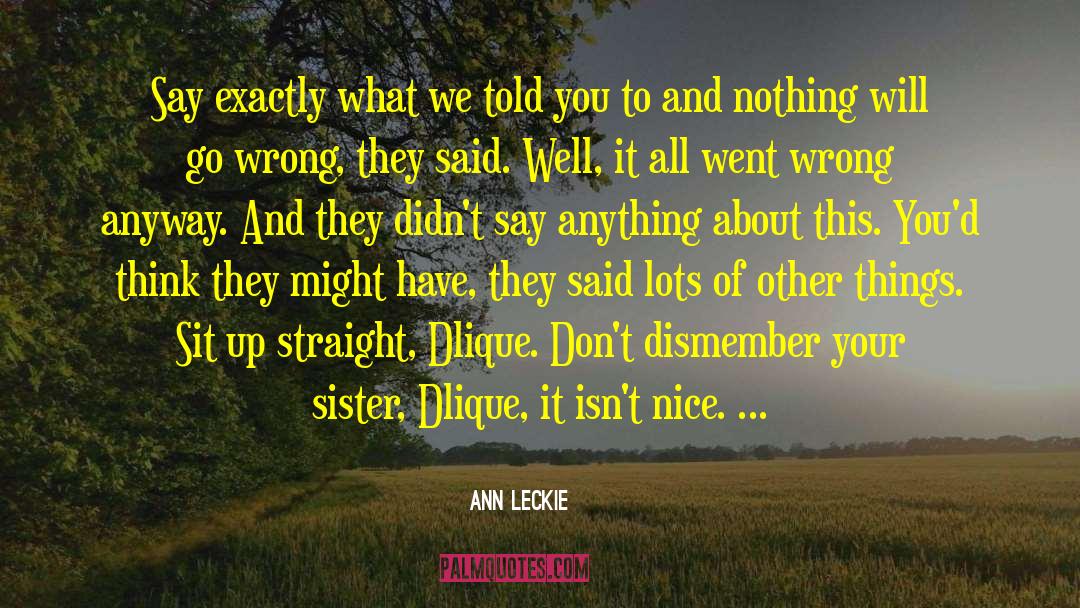 Ann Leckie Quotes: Say exactly what we told