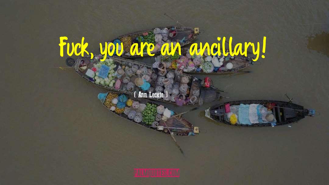 Ann Leckie Quotes: Fuck, you are an ancillary!