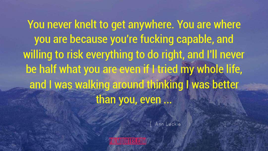 Ann Leckie Quotes: You never knelt to get