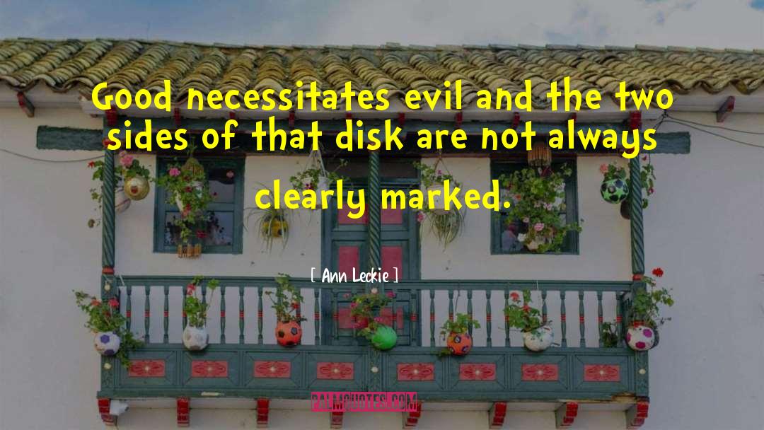 Ann Leckie Quotes: Good necessitates evil and the