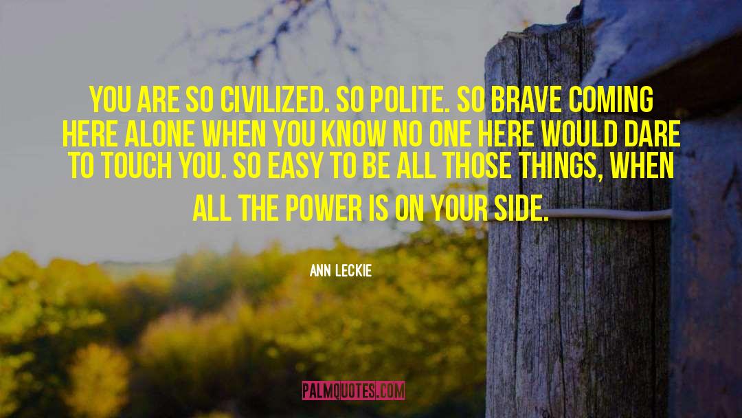 Ann Leckie Quotes: You are so civilized. So