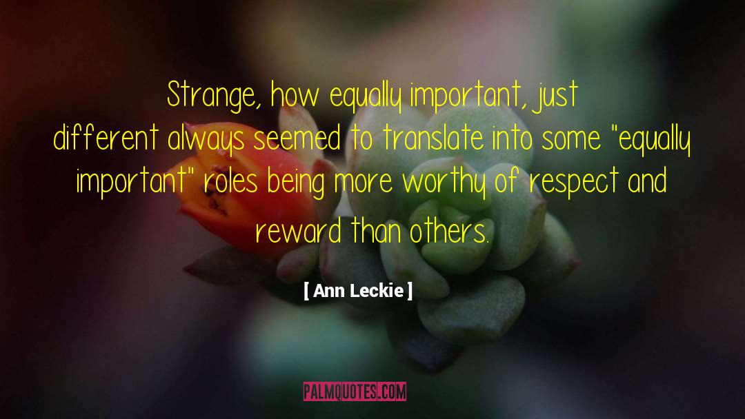 Ann Leckie Quotes: Strange, how equally important, just