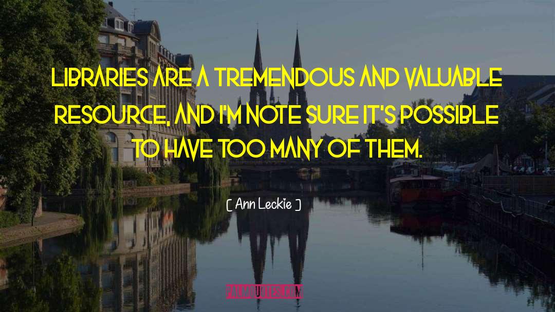 Ann Leckie Quotes: Libraries are a tremendous and