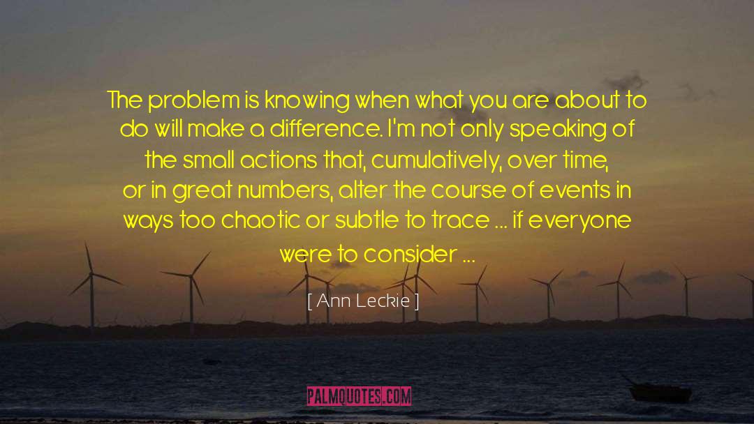 Ann Leckie Quotes: The problem is knowing when