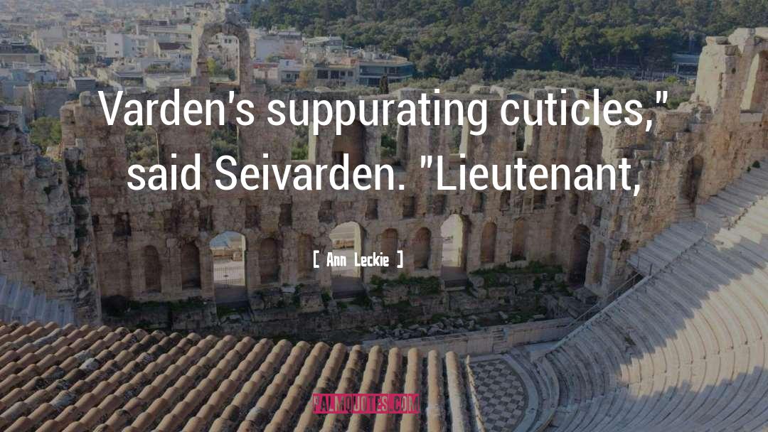 Ann Leckie Quotes: Varden's suppurating cuticles,