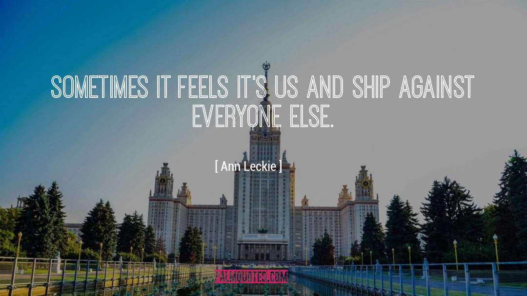 Ann Leckie Quotes: Sometimes it feels it's us
