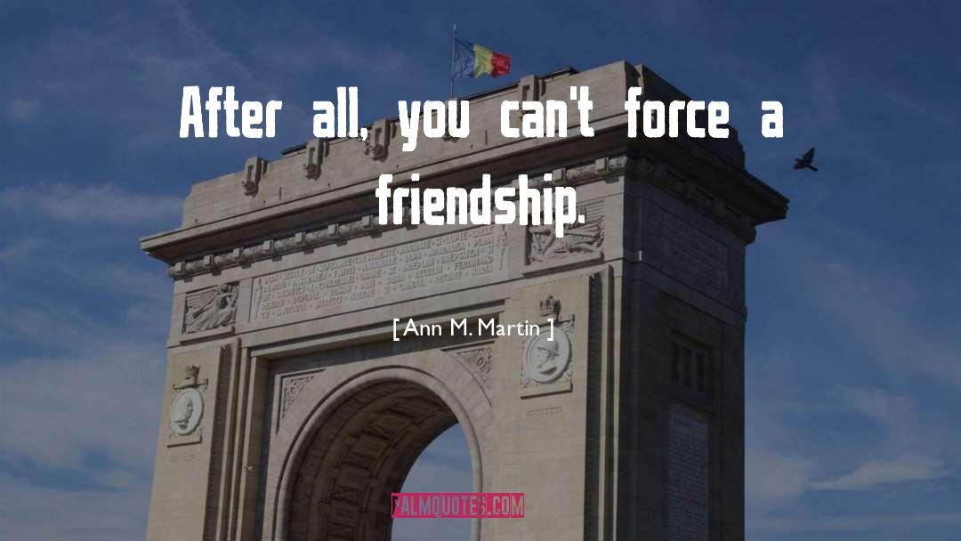 Ann M. Martin Quotes: After all, you can't force