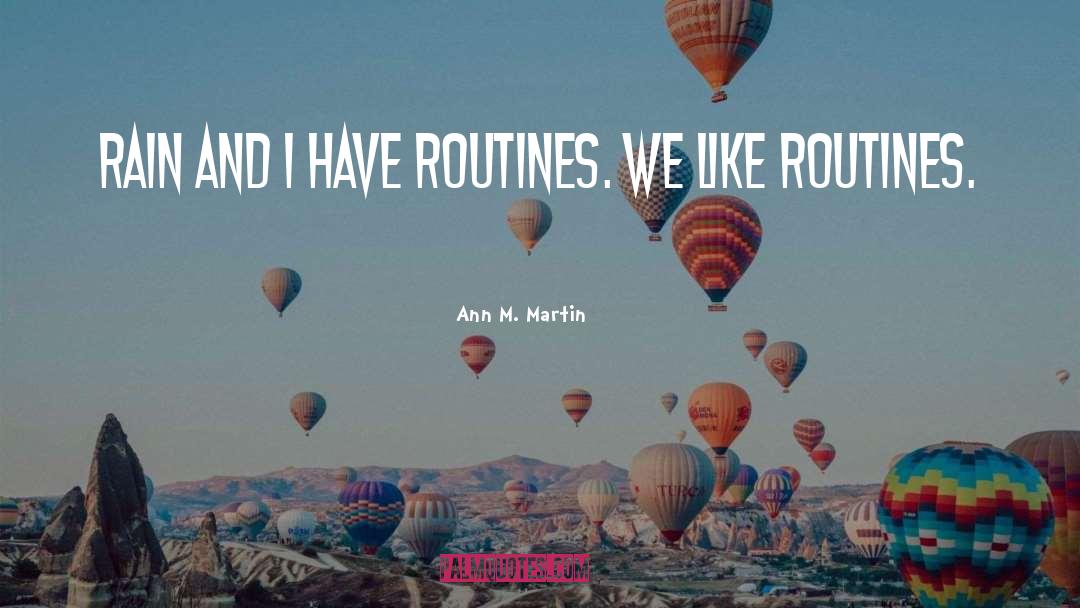 Ann M. Martin Quotes: Rain and I have routines.