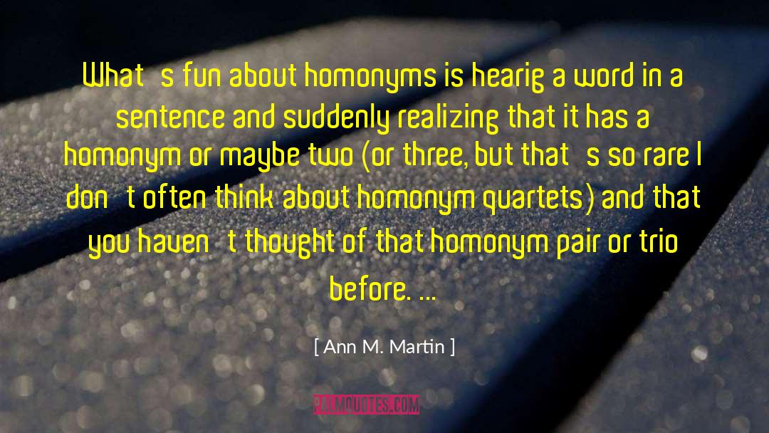 Ann M. Martin Quotes: What's fun about homonyms is
