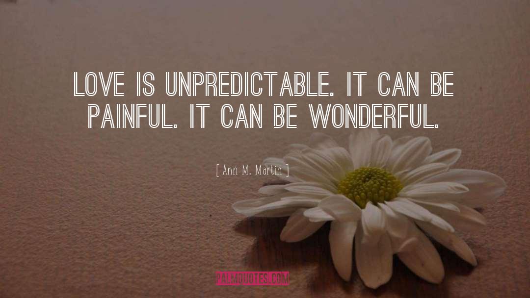 Ann M. Martin Quotes: Love is unpredictable. It can