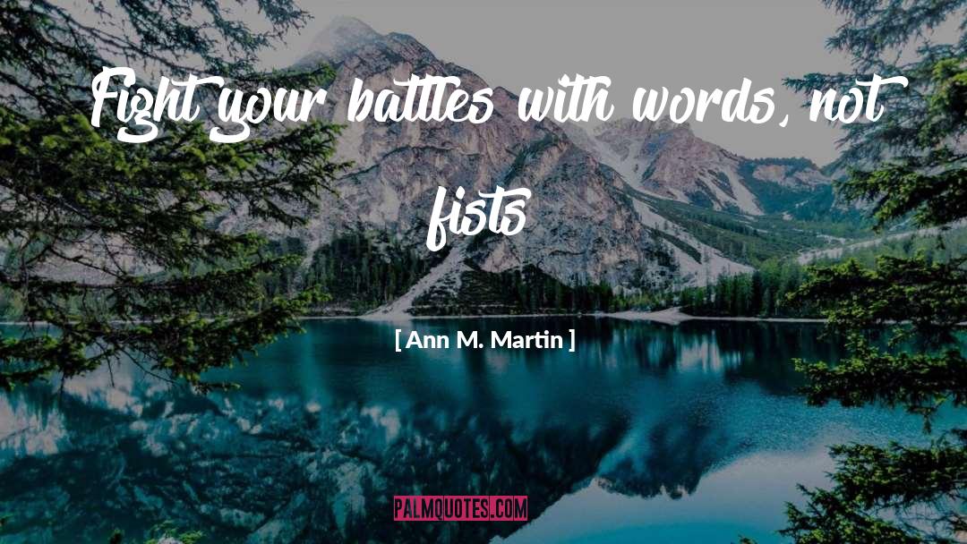 Ann M. Martin Quotes: Fight your battles with words,
