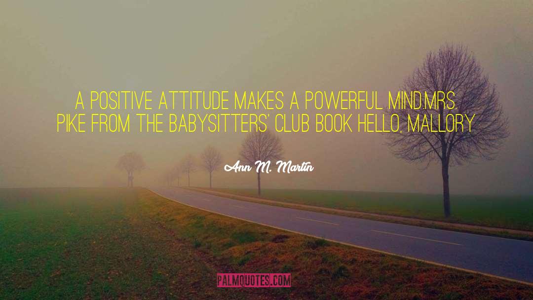 Ann M. Martin Quotes: A Positive Attitude makes a